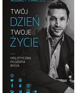 Twój dzień, Twoje życie. Holistyczna filozofia bycia
